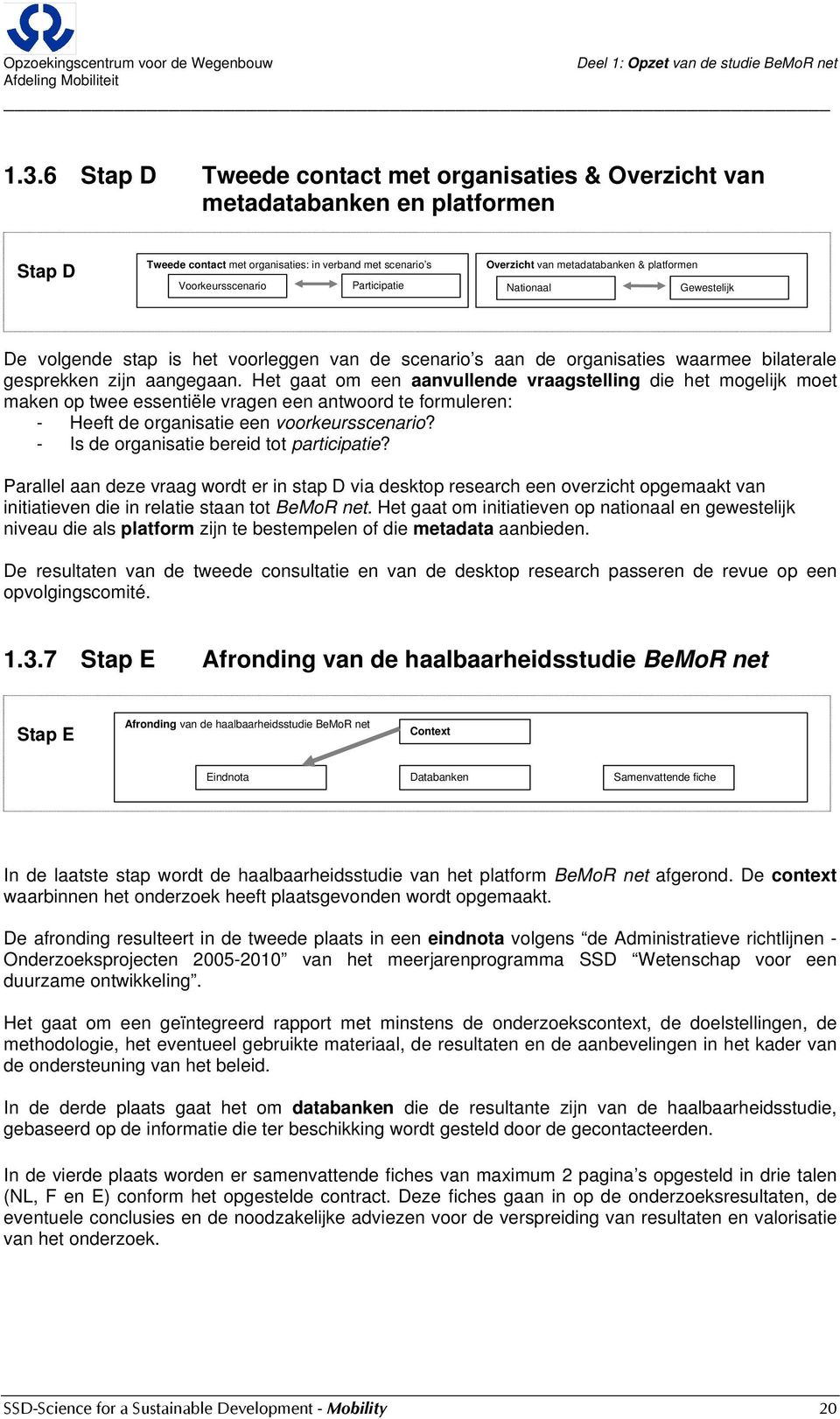 metadatabanken & platfrmen Natinaal Gewestelijk De vlgende stap is het vrleggen van de scenari s aan de rganisaties waarmee bilaterale gesprekken zijn aangegaan.