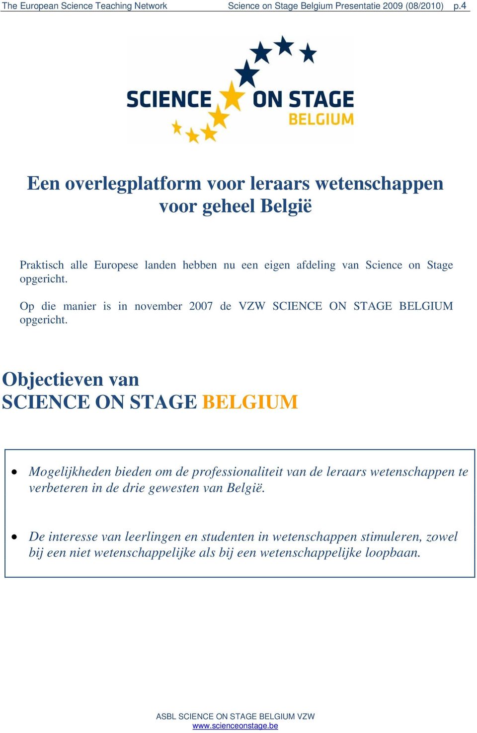 Stage opgericht. Op die manier is in november 2007 de VZW opgericht.