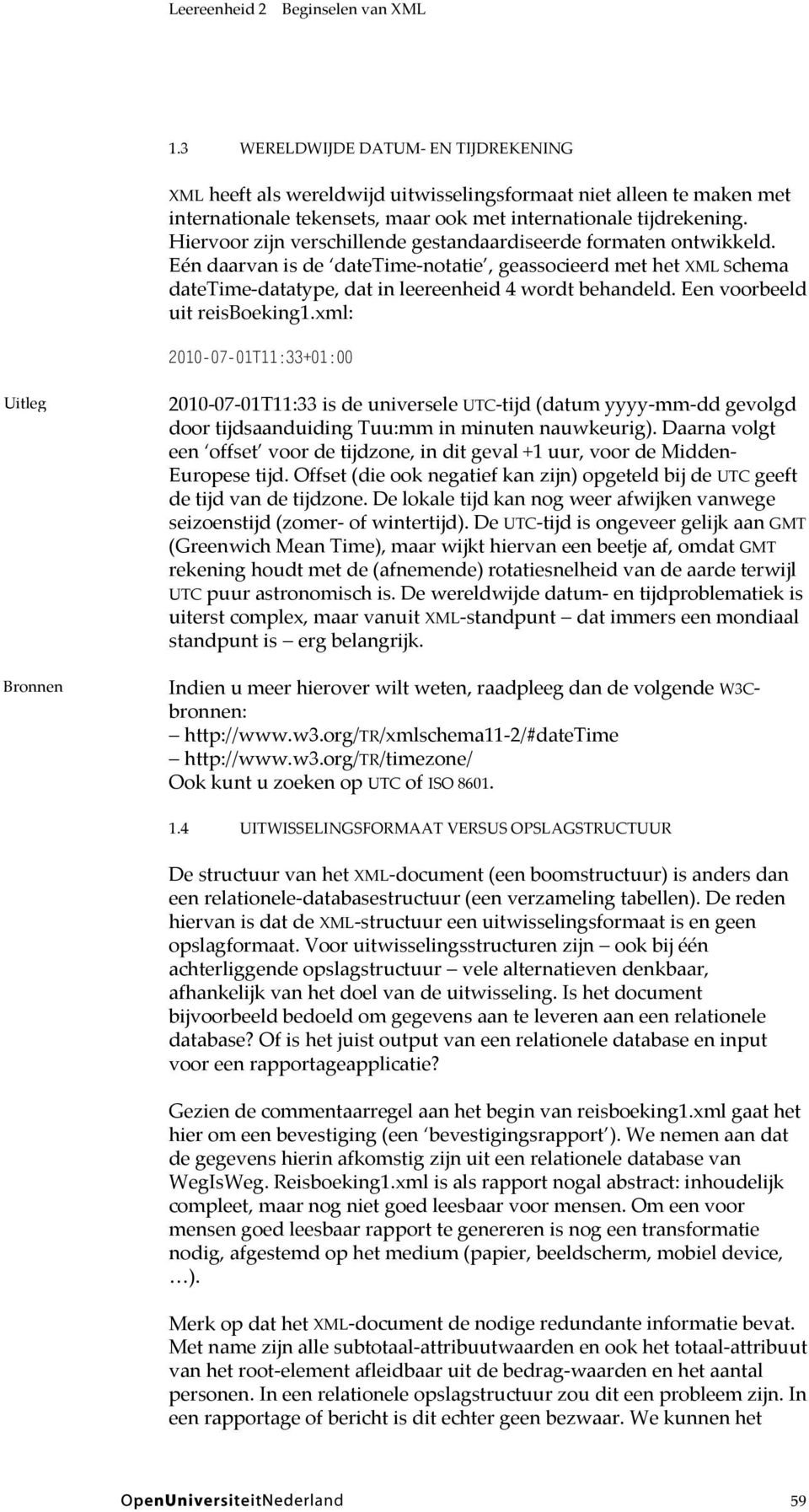 Hiervoor zijn verschillende gestandaardiseerde formaten ontwikkeld. Eén daarvan is de datetime-notatie, geassocieerd met het XML Schema datetime-datatype, dat in leereenheid 4 wordt behandeld.