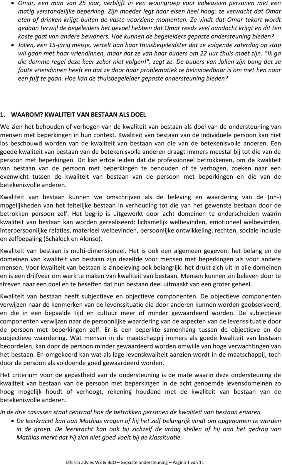 Ze vindt dat Omar tekort wordt gedaan terwijl de begeleiders het gevoel hebben dat Omar reeds veel aandacht krijgt en dit ten koste gaat van andere bewoners.