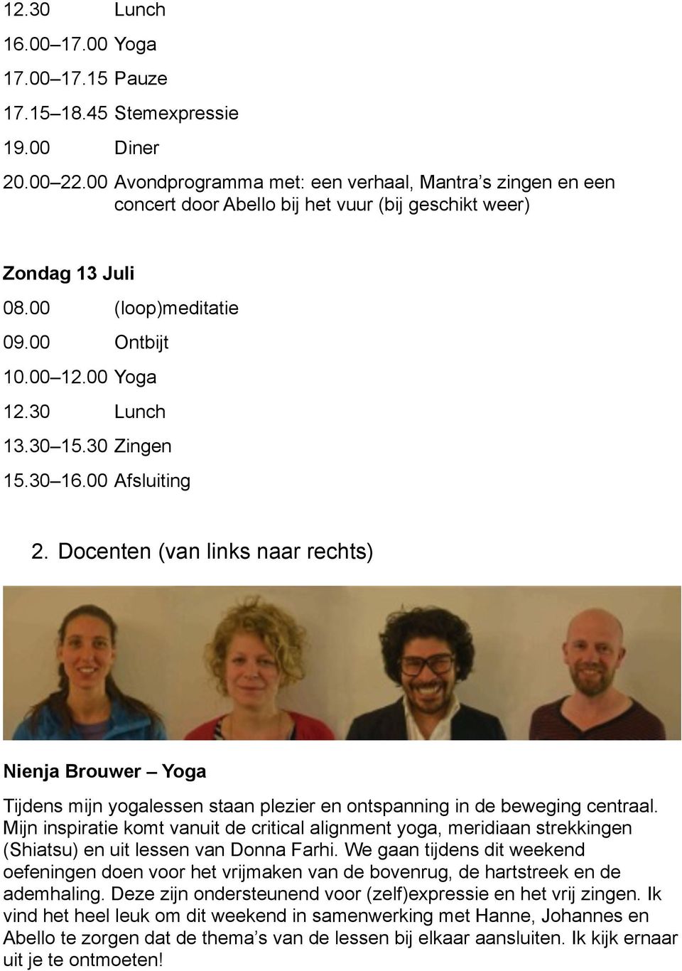 30 15.30 Zingen 15.30 16.00 Afsluiting 2. Docenten (van links naar rechts) Nienja Brouwer Yoga Tijdens mijn yogalessen staan plezier en ontspanning in de beweging centraal.