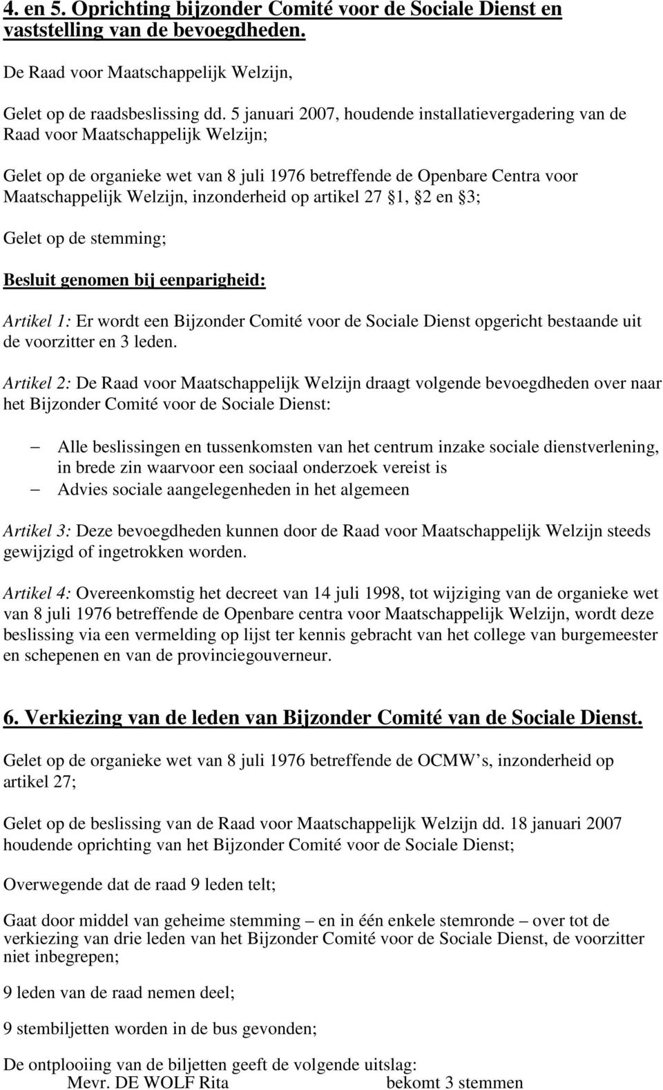 inzonderheid op artikel 27 1, 2 en 3; Gelet op de stemming; Besluit genomen bij eenparigheid: Artikel 1: Er wordt een Bijzonder Comité voor de Sociale Dienst opgericht bestaande uit de voorzitter en