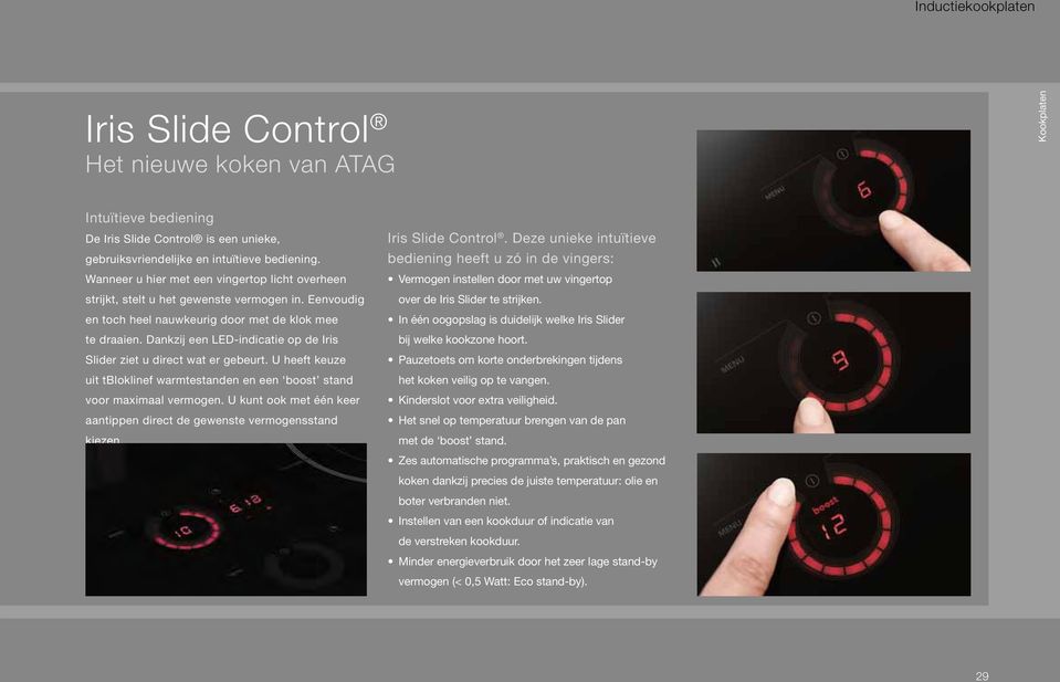 Dankzij een LED-indicatie op de Iris Slider ziet u direct wat er gebeurt. U heeft keuze uit tbloklinef warmtestanden en een boost stand voor maximaal vermogen.