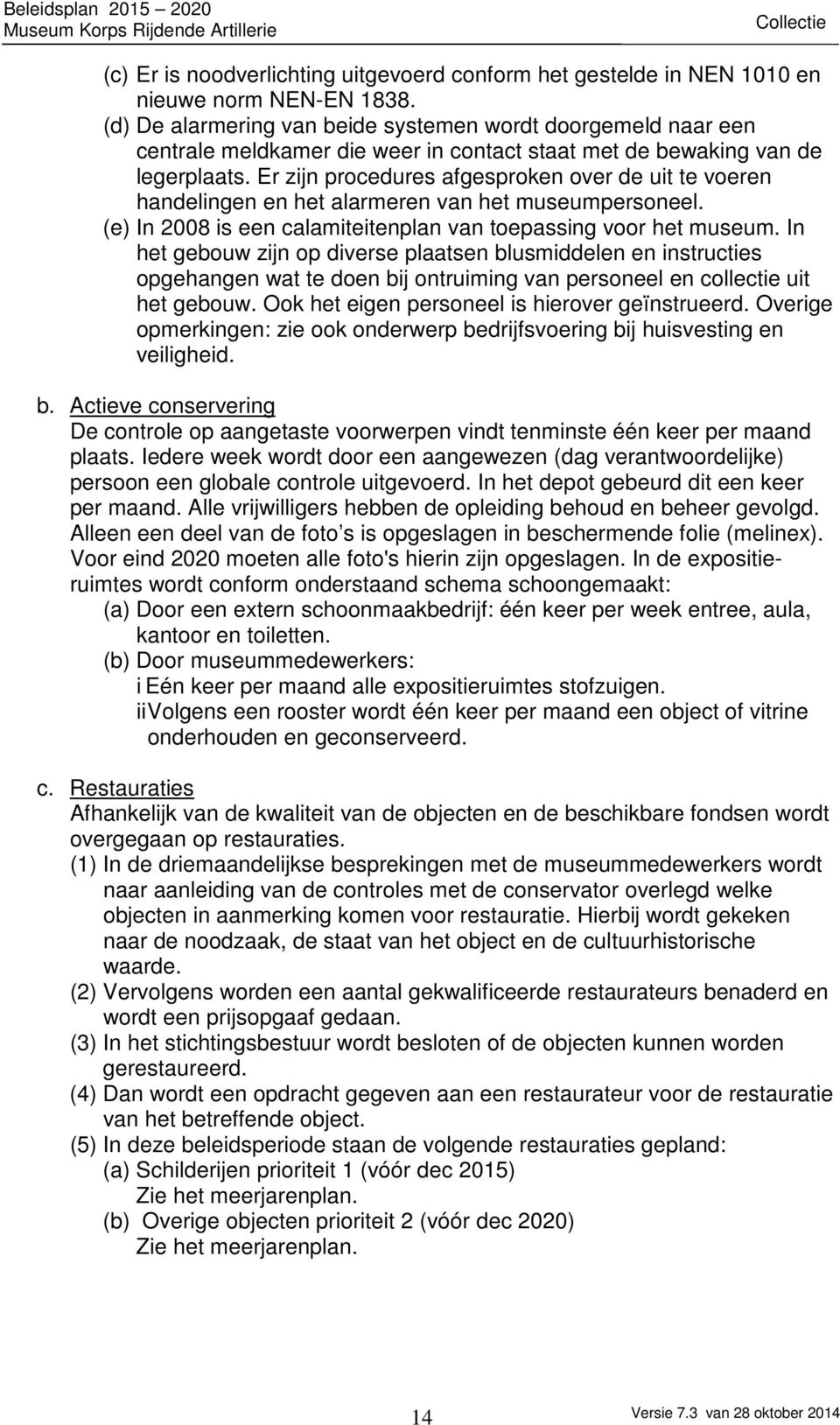 Er zijn procedures afgesproken over de uit te voeren handelingen en het alarmeren van het museumpersoneel. (e) In 2008 is een calamiteitenplan van toepassing voor het museum.