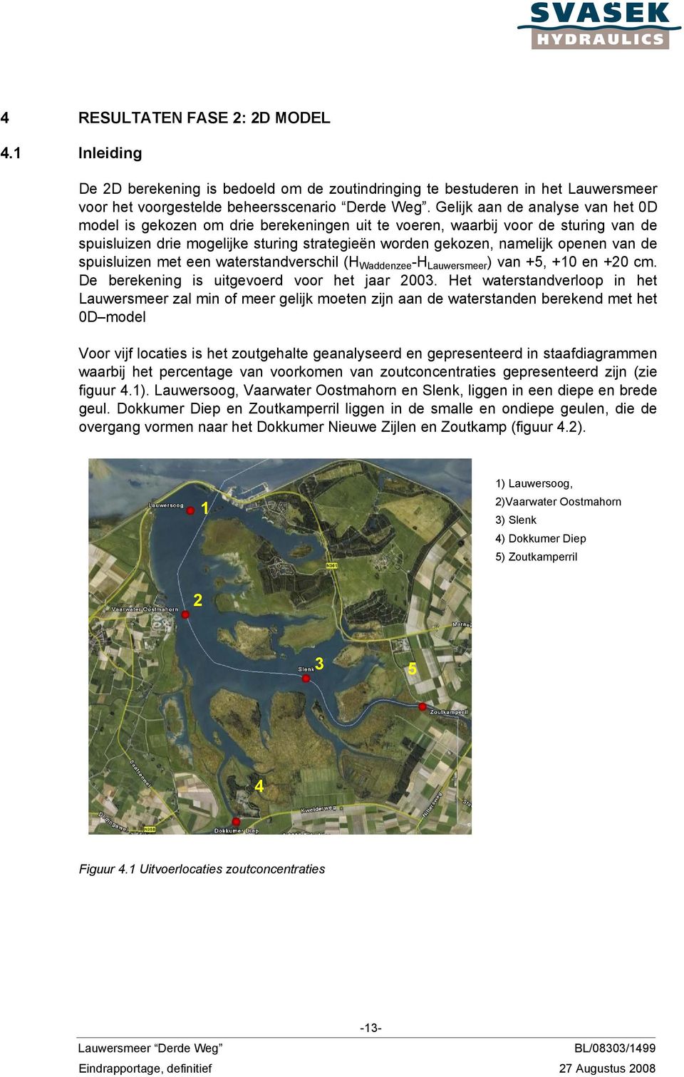 de spuisluizen met een waterstandverschil (H Waddenzee -H Lauwersmeer ) van +5, +10 en +20 cm. De berekening is uitgevoerd voor het jaar 2003.