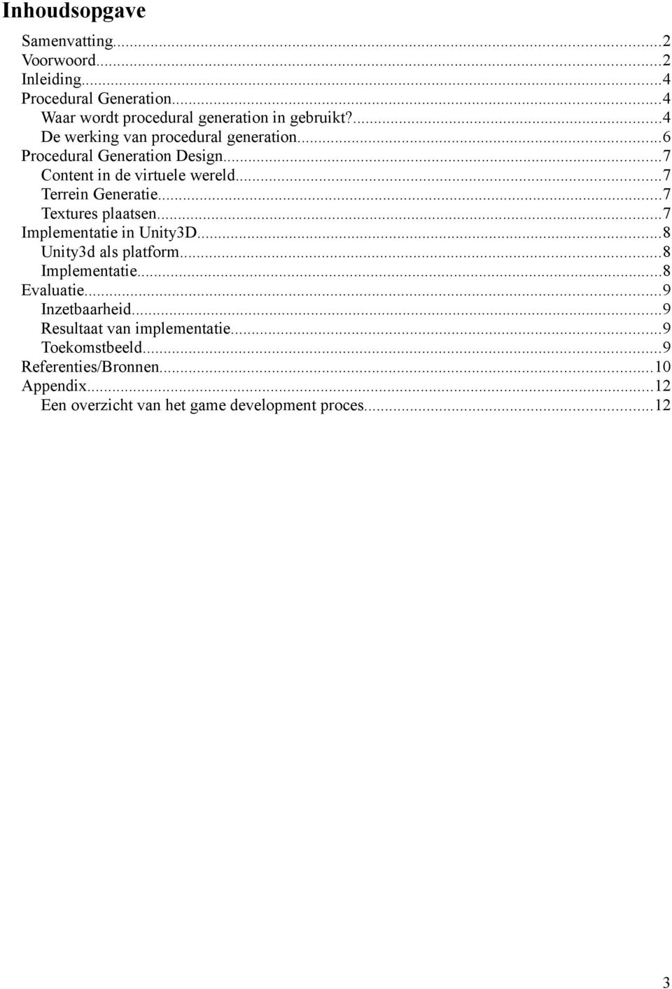 ..7 Textures plaatsen...7 Implementatie in Unity3D...8 Unity3d als platform...8 Implementatie...8 Evaluatie...9 Inzetbaarheid.