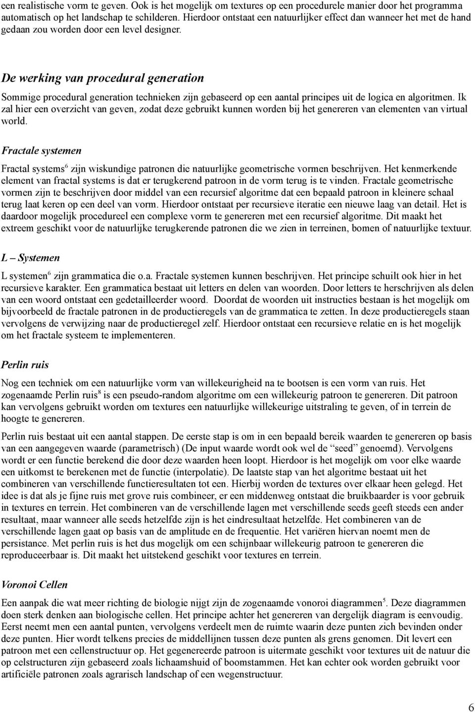 De werking van procedural generation Sommige procedural generation technieken zijn gebaseerd op een aantal principes uit de logica en algoritmen.