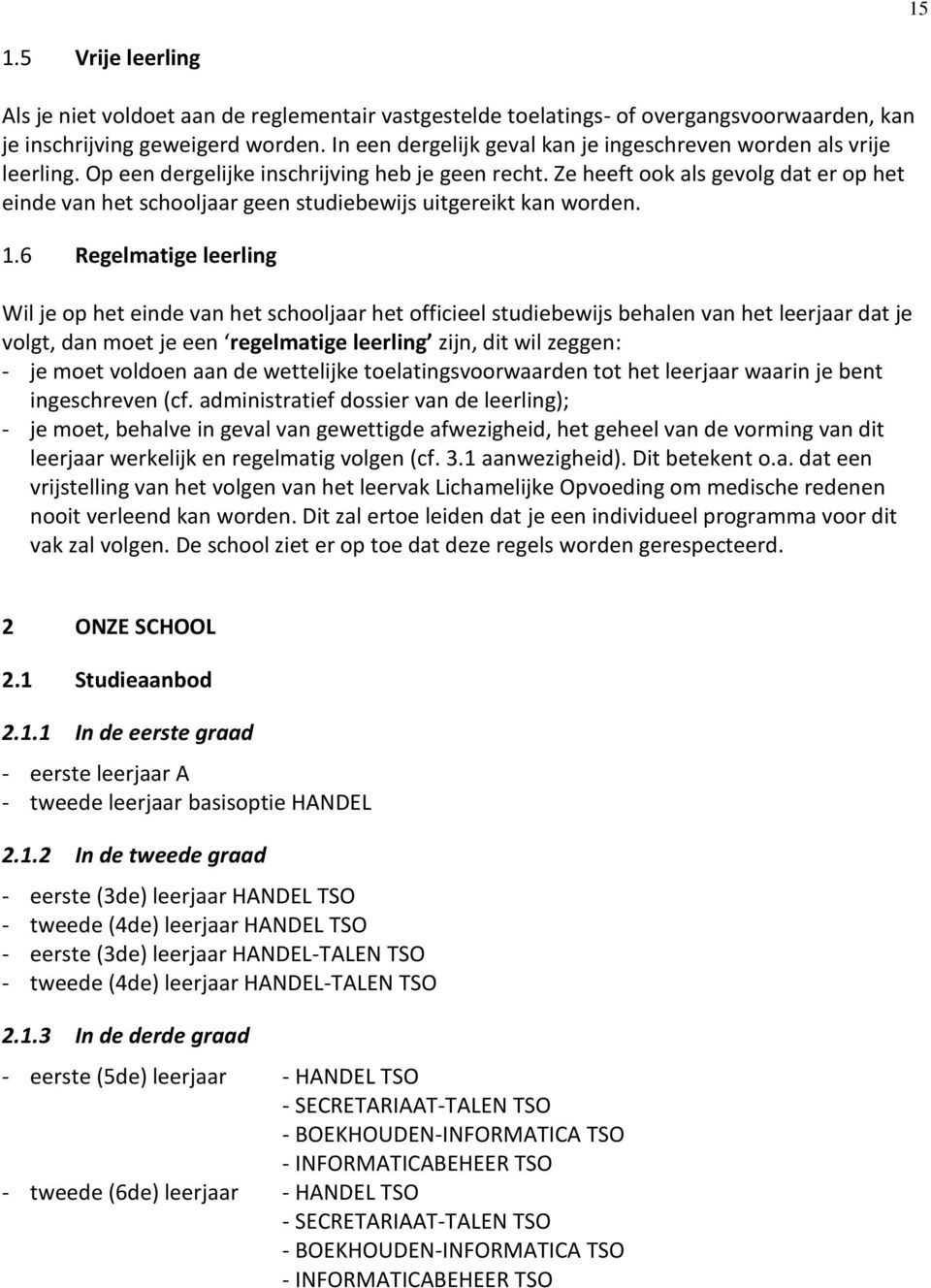 Ze heeft ook als gevolg dat er op het einde van het schooljaar geen studiebewijs uitgereikt kan worden. 1.