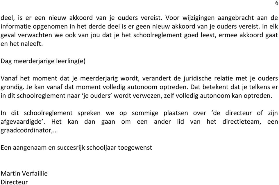 Dag meerderjarige leerling(e) Vanaf het moment dat je meerderjarig wordt, verandert de juridische relatie met je ouders grondig. Je kan vanaf dat moment volledig autonoom optreden.