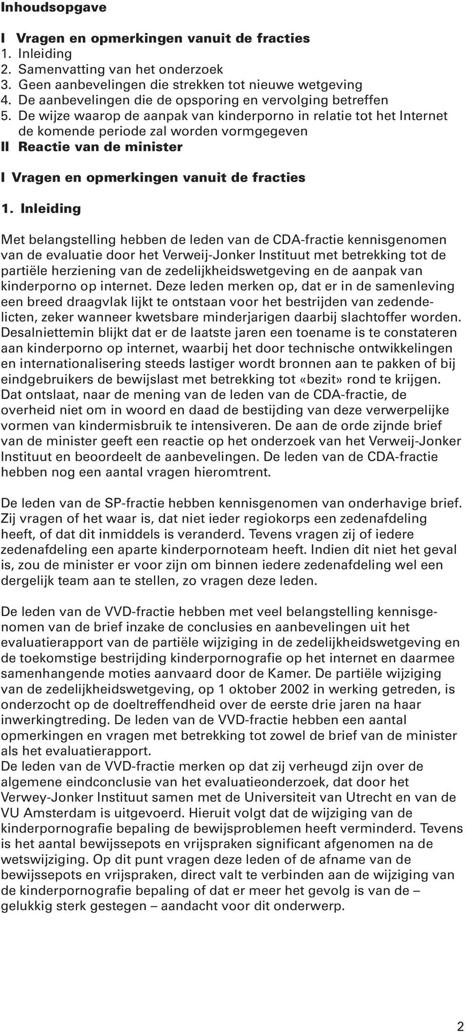 De wijze waarop de aanpak van kinderporno in relatie tot het Internet de komende periode zal worden vormgegeven II Reactie van de minister I Vragen en opmerkingen vanuit de fracties 1.