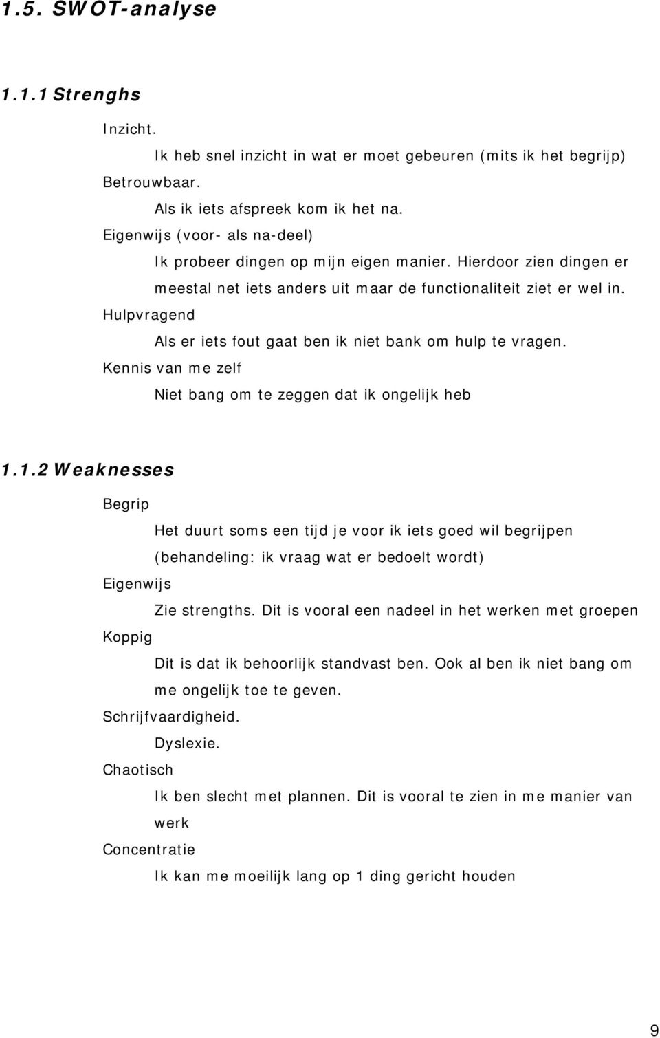 Hulpvragend Als er iets fout gaat ben ik niet bank om hulp te vragen. Kennis van me zelf Niet bang om te zeggen dat ik ongelijk heb 1.