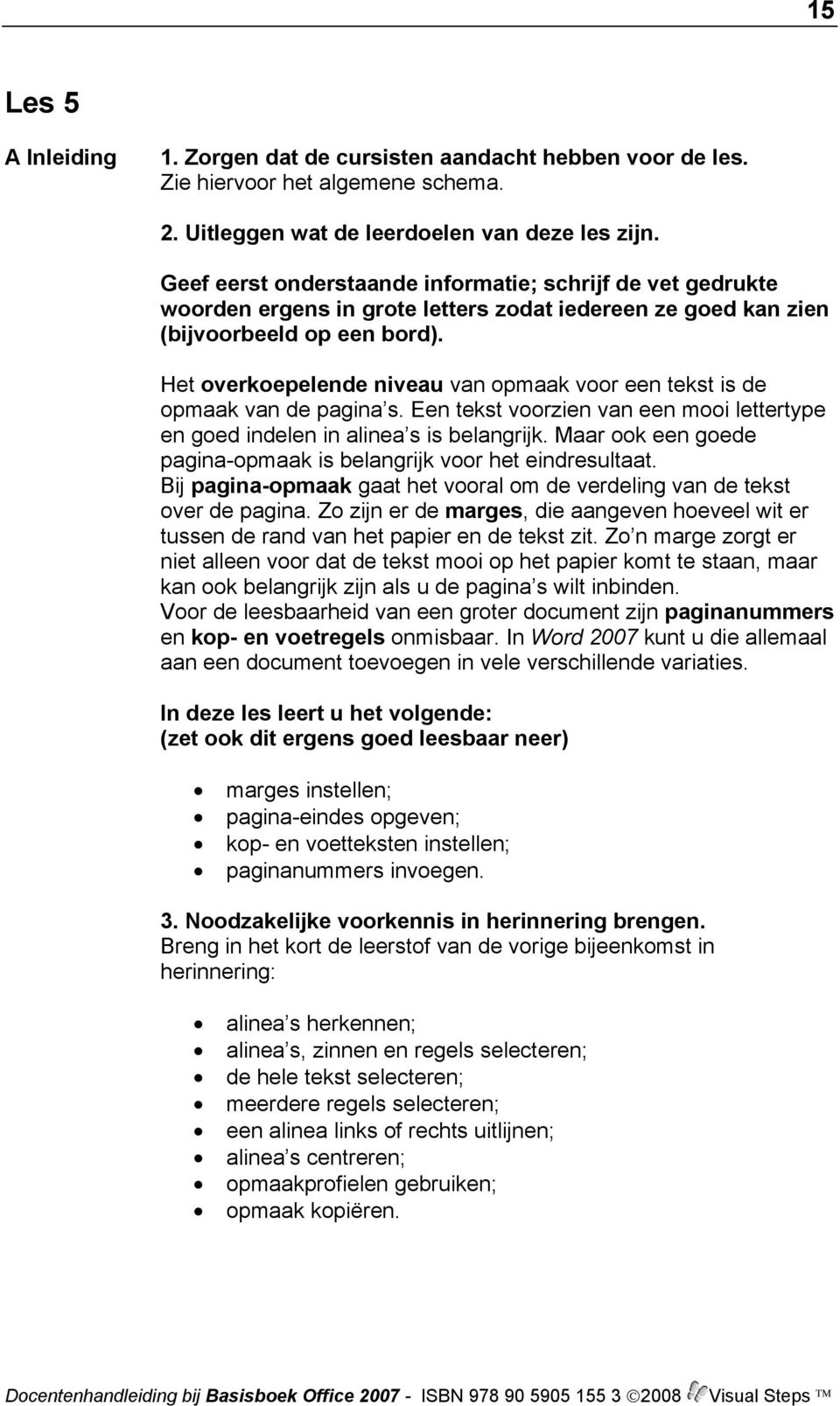 Het overkoepelende niveau van opmaak voor een tekst is de opmaak van de pagina s. Een tekst voorzien van een mooi lettertype en goed indelen in alinea s is belangrijk.