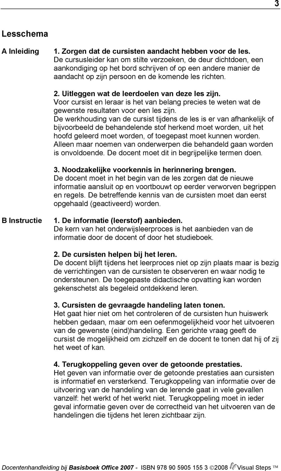 Uitleggen wat de leerdoelen van deze les zijn. Voor cursist en leraar is het van belang precies te weten wat de gewenste resultaten voor een les zijn.