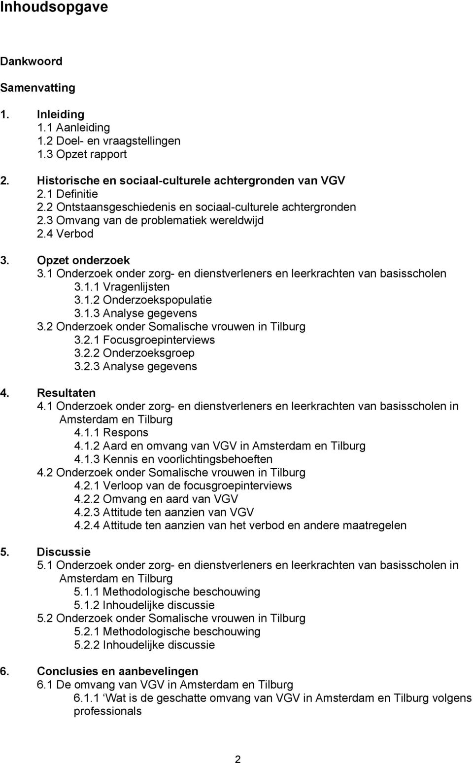 1 Onderzoek onder zorg- en dienstverleners en leerkrachten van basisscholen 3.1.1 Vragenlijsten 3.1.2 Onderzoekspopulatie 3.1.3 Analyse gegevens 3.2 Onderzoek onder Somalische vrouwen in Tilburg 3.2.1 Focusgroepinterviews 3.