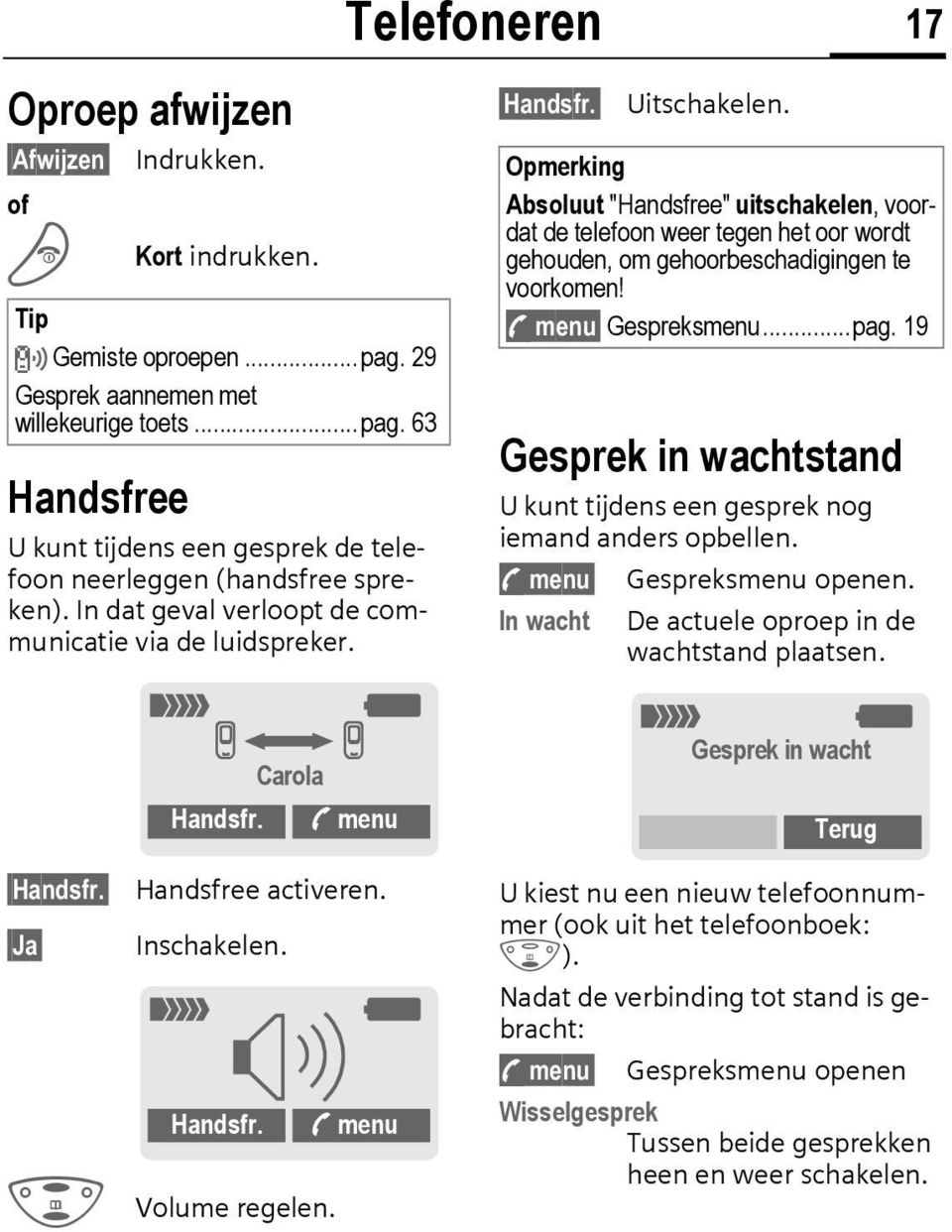 Opmerking Absoluut "Handsfree" uitschakelen, voordat de telefoon weer tegen het oor wordt gehouden, om gehoorbeschadigingen te voorkomen! y menu Gespreksmenu...pag.