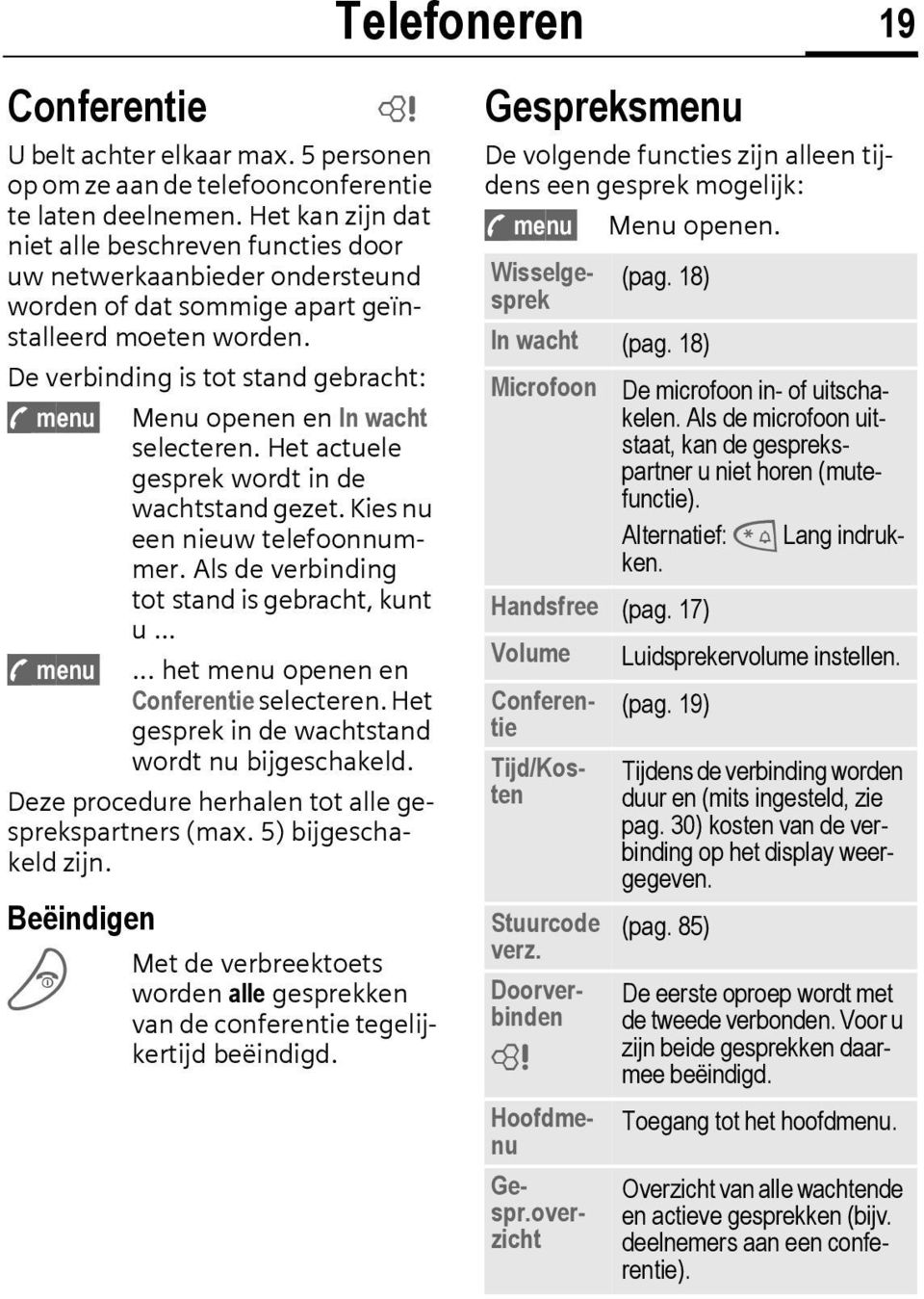 De verbinding is tot stand gebracht: y menu Menu openen en In wacht selecteren. Het actuele gesprek wordt in de wachtstand gezet. Kies nu een nieuw telefoonnummer.