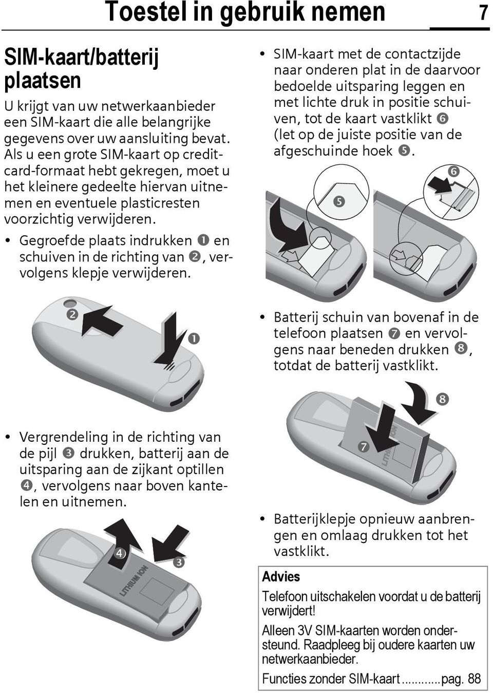 Gegroefde plaats indrukken en schuiven in de richting van, vervolgens klepje verwijderen.