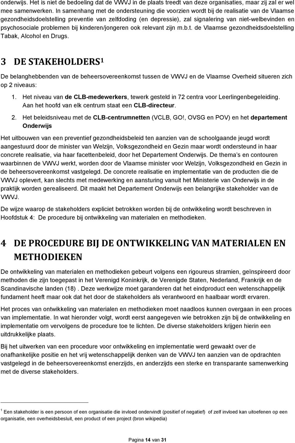 prblemen bij kinderen/jngeren k relevant zijn m.b.t. de Vlaamse gezndheidsdelstelling Tabak, Alchl en Drugs.