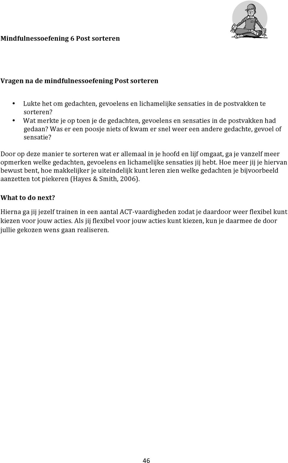 Dr p deze manier te srteren wat er allemaal in je hfd en lijf mgaat, ga je vanzelf meer pmerken welke gedachten, gevelens en lichamelijke sensaties jij hebt.