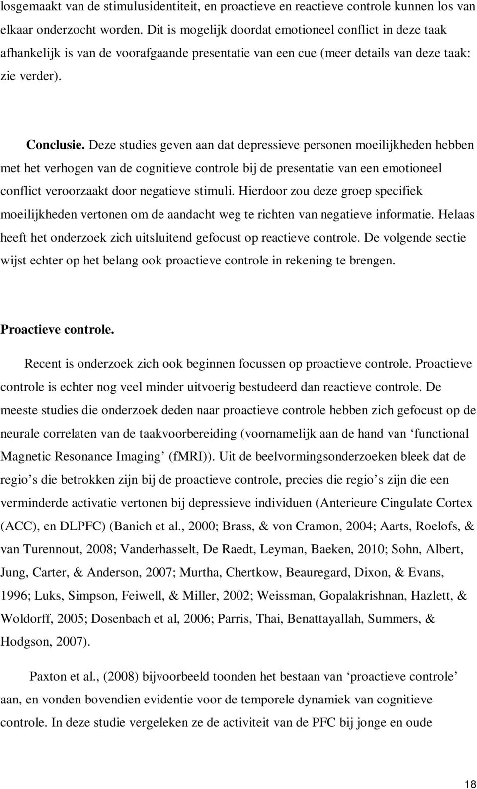 Deze studies geven aan dat depressieve personen moeilijkheden hebben met het verhogen van de cognitieve controle bij de presentatie van een emotioneel conflict veroorzaakt door negatieve stimuli.