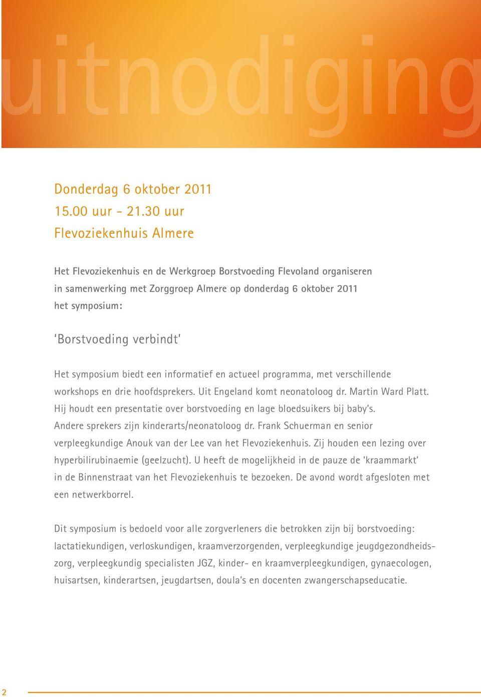 verbindt Het symposium biedt een informatief en actueel programma, met verschillende workshops en drie hoofdsprekers. Uit Engeland komt neonatoloog dr. Martin Ward Platt.