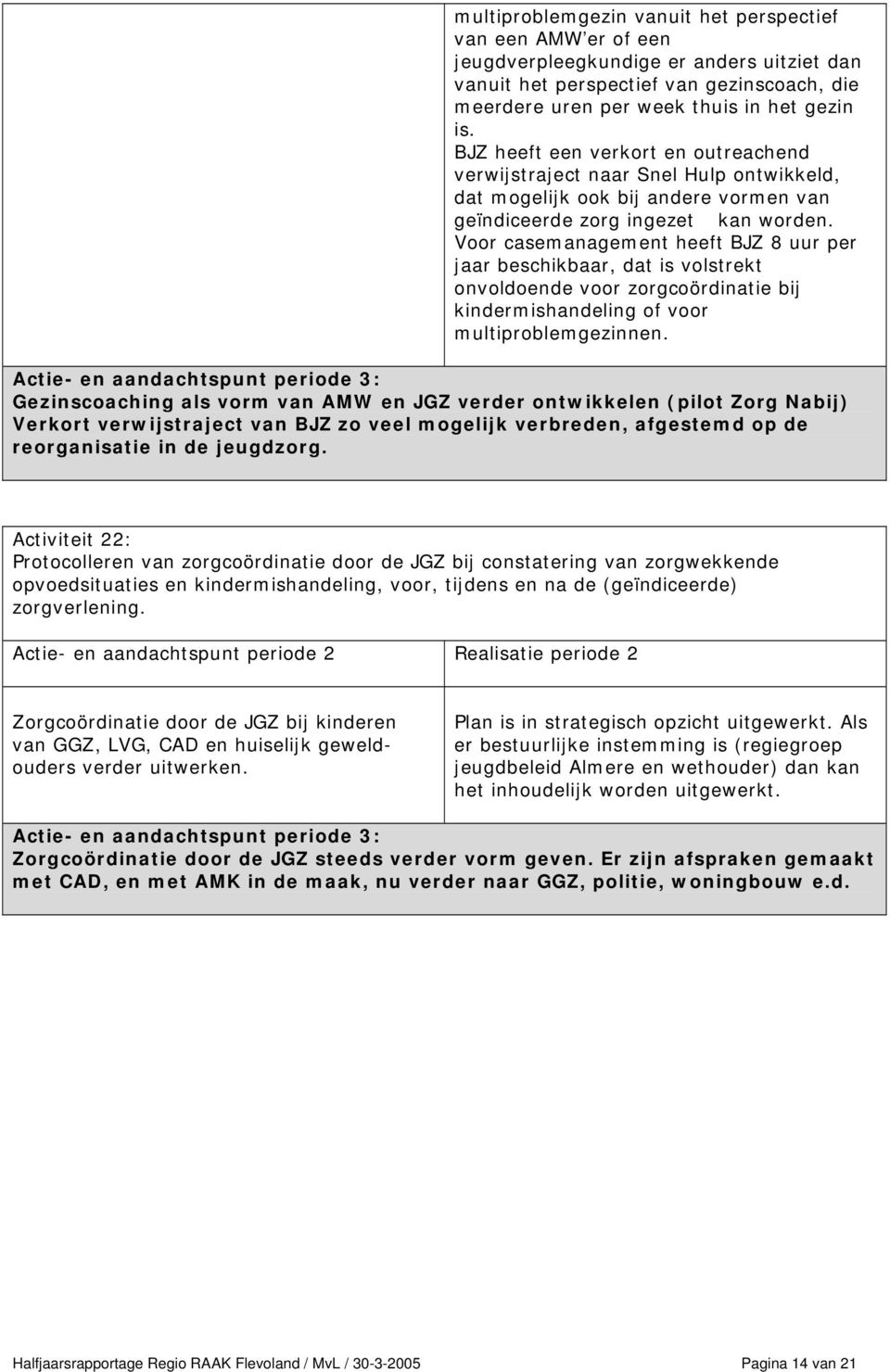 Voor casemanagement heeft BJZ 8 uur per jaar beschikbaar, dat is volstrekt onvoldoende voor zorgcoördinatie bij kindermishandeling of voor multiproblemgezinnen.