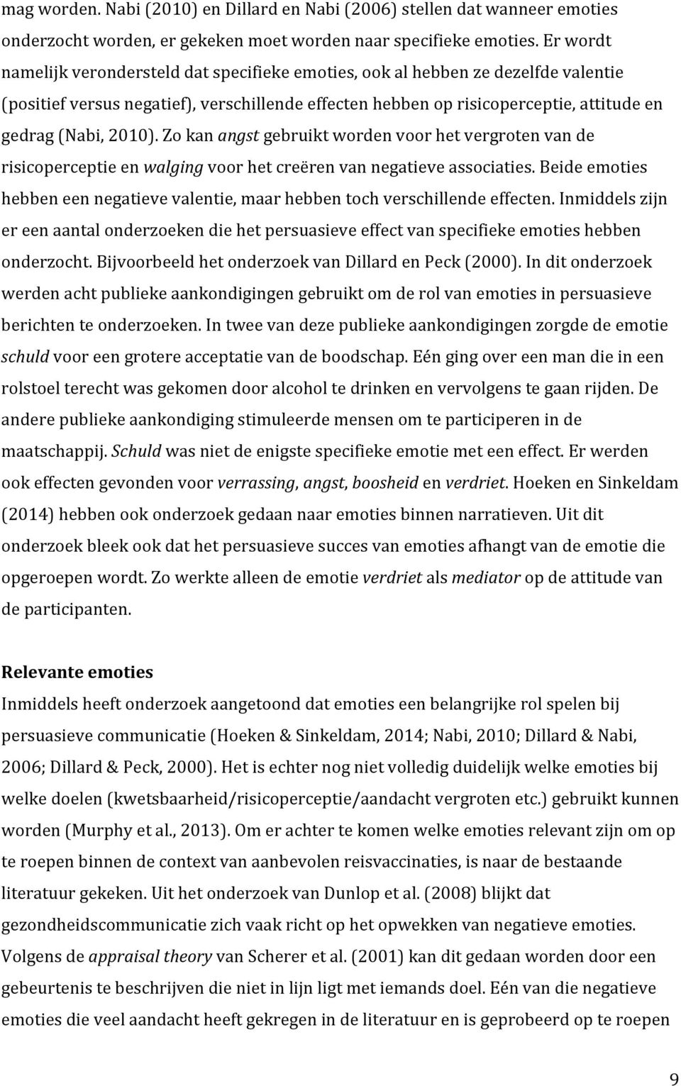 2010). Zo kan angst gebruikt worden voor het vergroten van de risicoperceptie en walging voor het creëren van negatieve associaties.