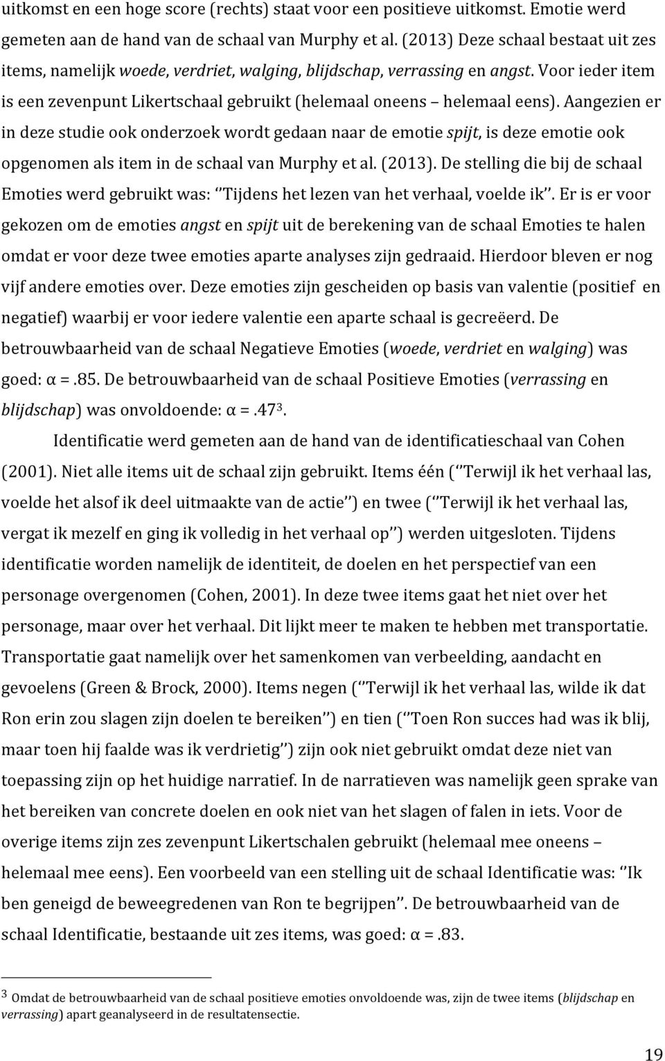 Aangezien er in deze studie ook onderzoek wordt gedaan naar de emotie spijt, is deze emotie ook opgenomen als item in de schaal van Murphy et al. (2013).