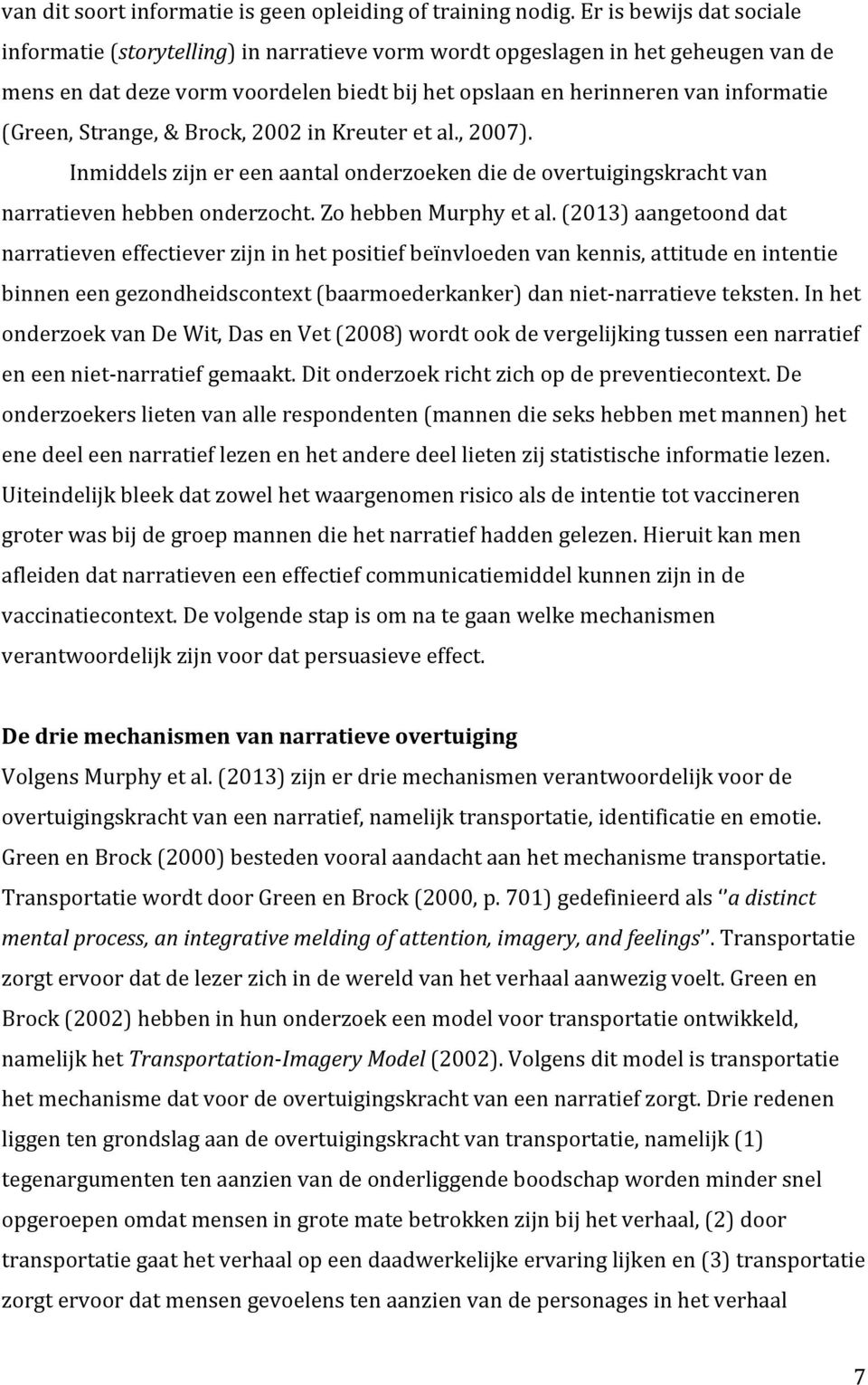 (Green, Strange, & Brock, 2002 in Kreuter et al., 2007). Inmiddels zijn er een aantal onderzoeken die de overtuigingskracht van narratieven hebben onderzocht. Zo hebben Murphy et al.