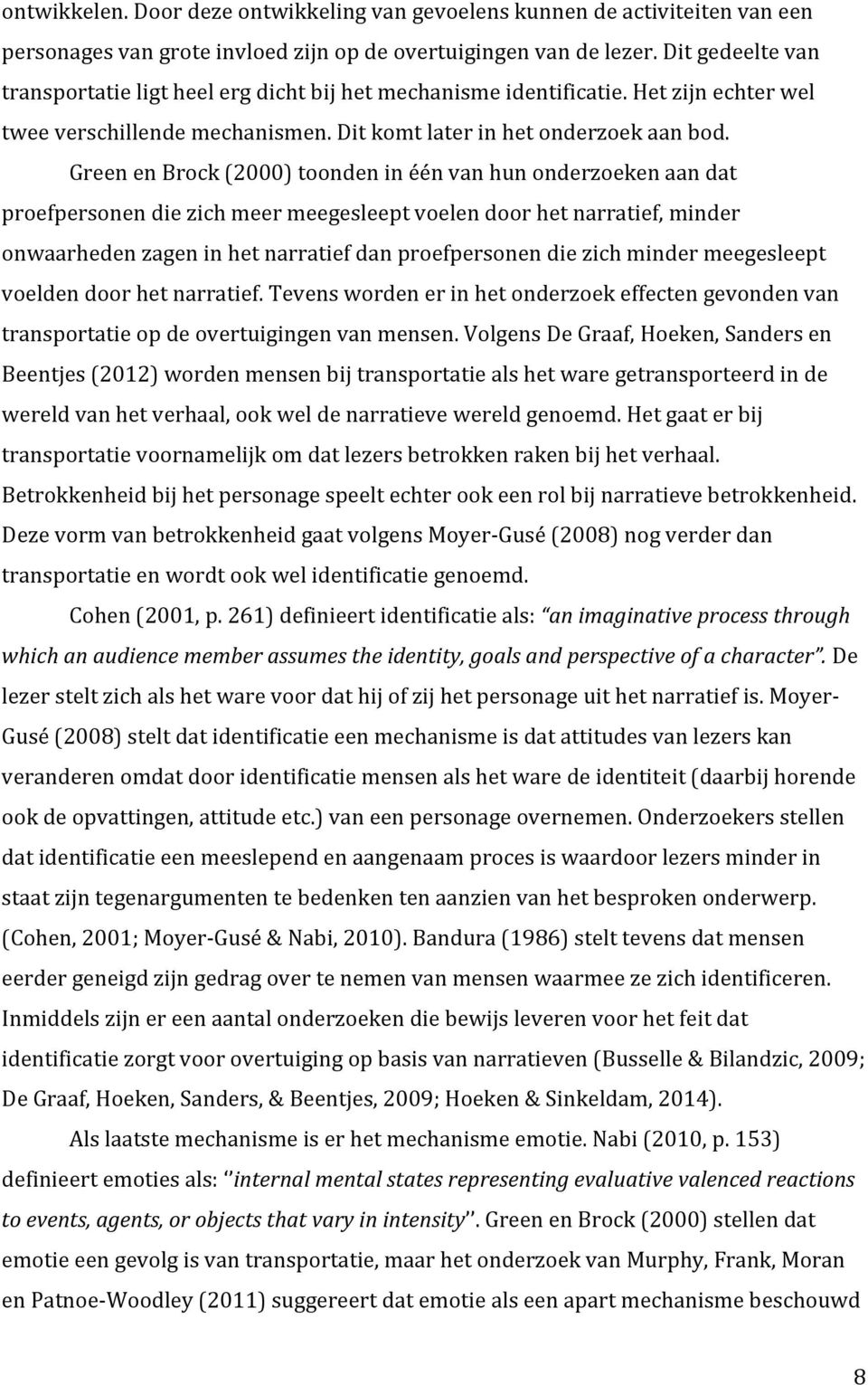 Green en Brock (2000) toonden in één van hun onderzoeken aan dat proefpersonen die zich meer meegesleept voelen door het narratief, minder onwaarheden zagen in het narratief dan proefpersonen die