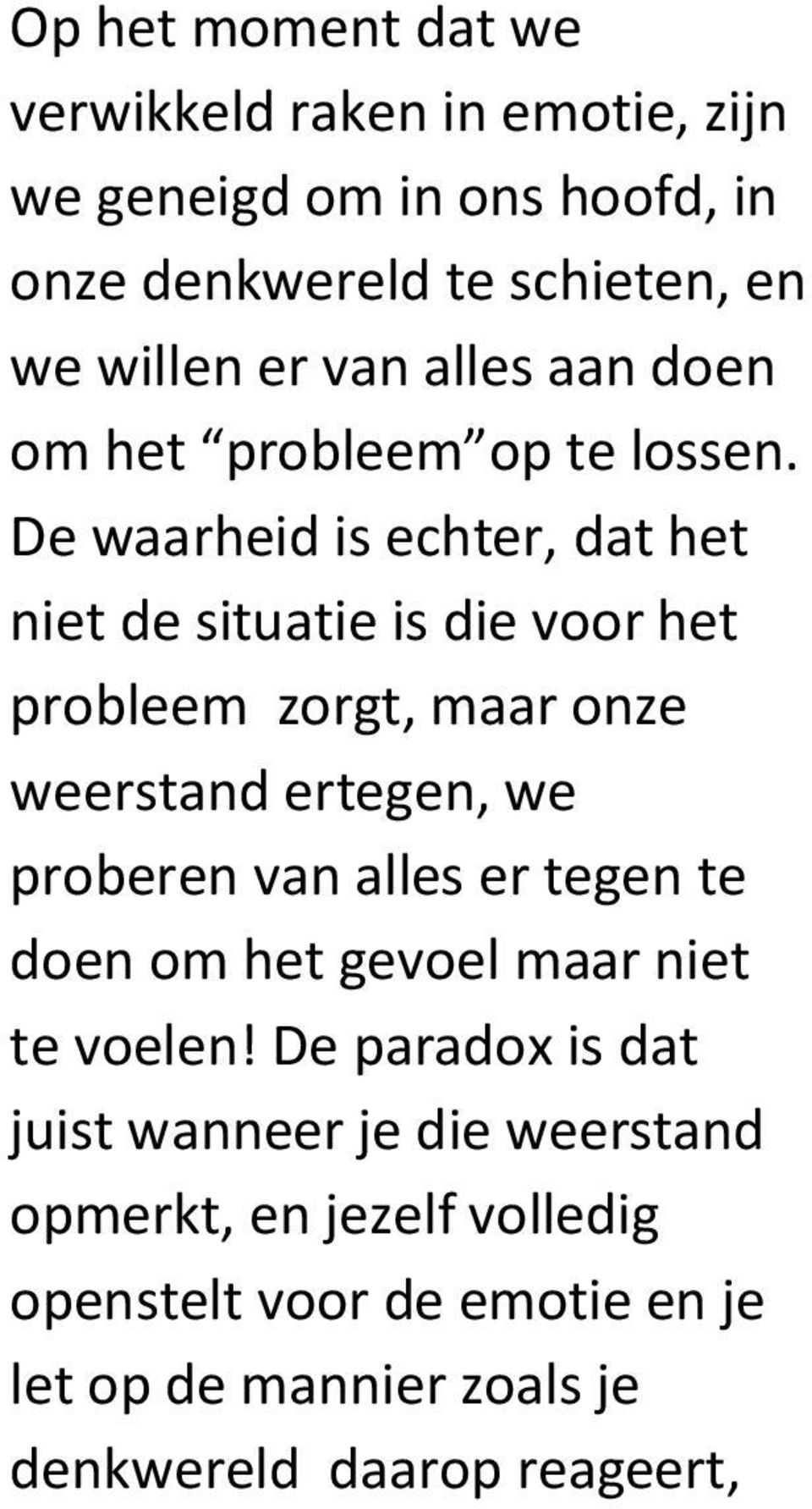 De waarheid is echter, dat het niet de situatie is die voor het probleem zorgt, maar onze weerstand ertegen, we proberen van alles