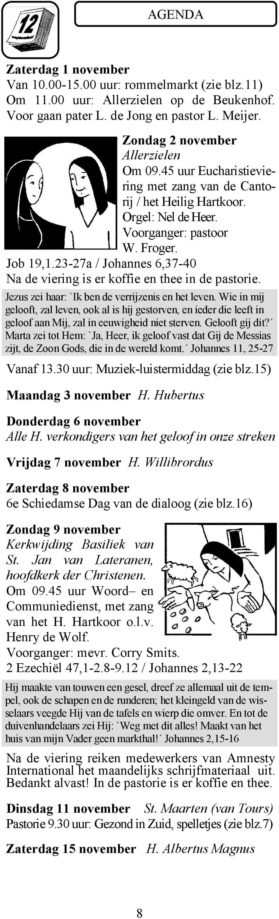 23-27a / Johannes 6,37-40 Na de viering is er koffie en thee in de pastorie. Jezus zei haar: `Ik ben de verrijzenis en het leven.