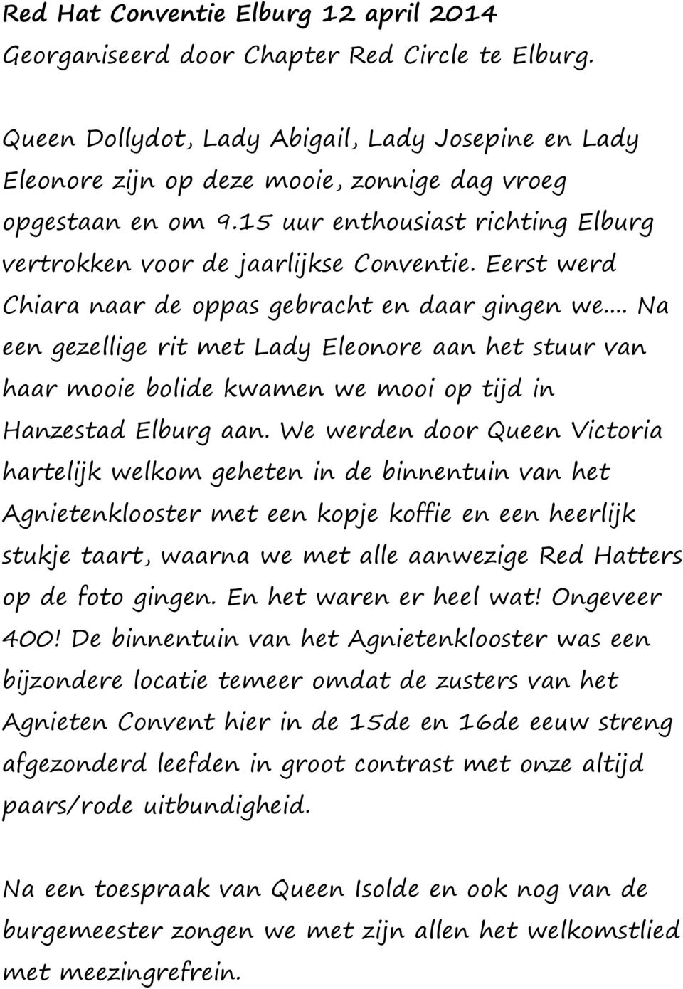 Eerst werd Chiara naar de oppas gebracht en daar gingen we... Na een gezellige rit met Lady Eleonore aan het stuur van haar mooie bolide kwamen we mooi op tijd in Hanzestad Elburg aan.