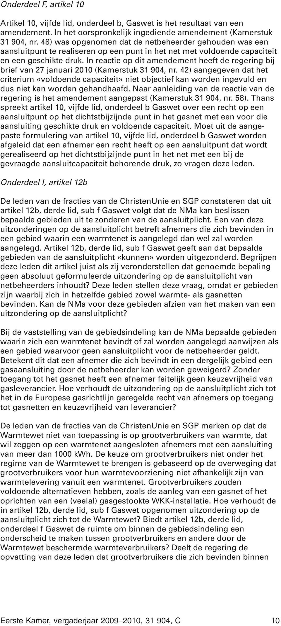 In reactie op dit amendement heeft de regering bij brief van 27 januari 2010 (Kamerstuk 31 904, nr.