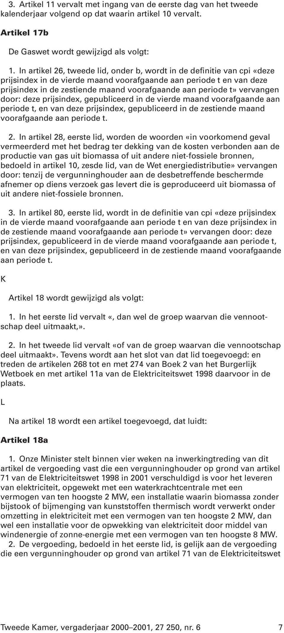 t» vervangen door: deze prijsindex, gepubliceerd in de vierde maand voorafgaande aan periode t, en van deze prijsindex, gepubliceerd in de zestiende maand voorafgaande aan periode t. 2.