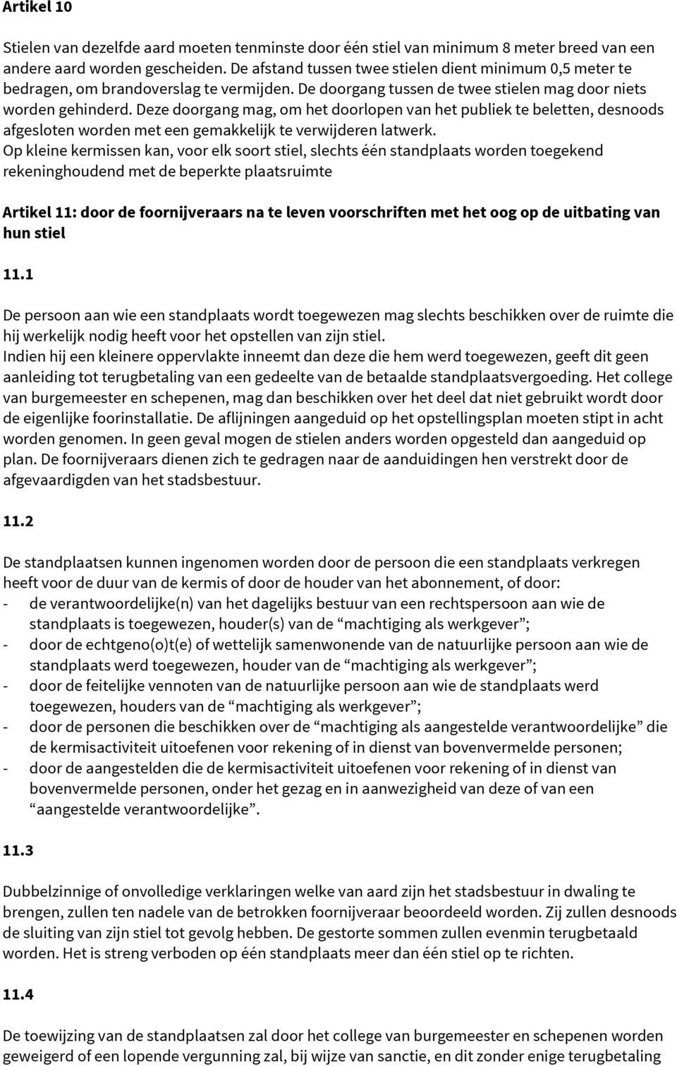 Deze doorgang mag, om het doorlopen van het publiek te beletten, desnoods afgesloten worden met een gemakkelijk te verwijderen latwerk.