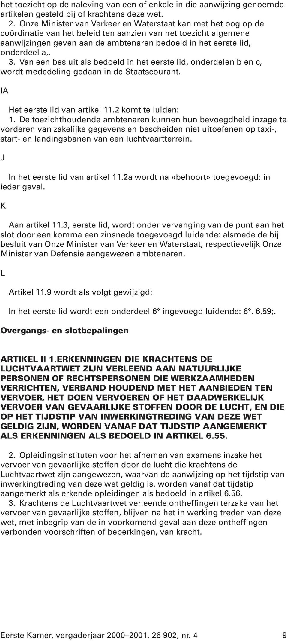 onderdeel a,. 3. Van een besluit als bedoeld in het eerste lid, onderdelen b en c, wordt mededeling gedaan in de Staatscourant. IA Het eerste lid van artikel 11.2 komt te luiden: 1.