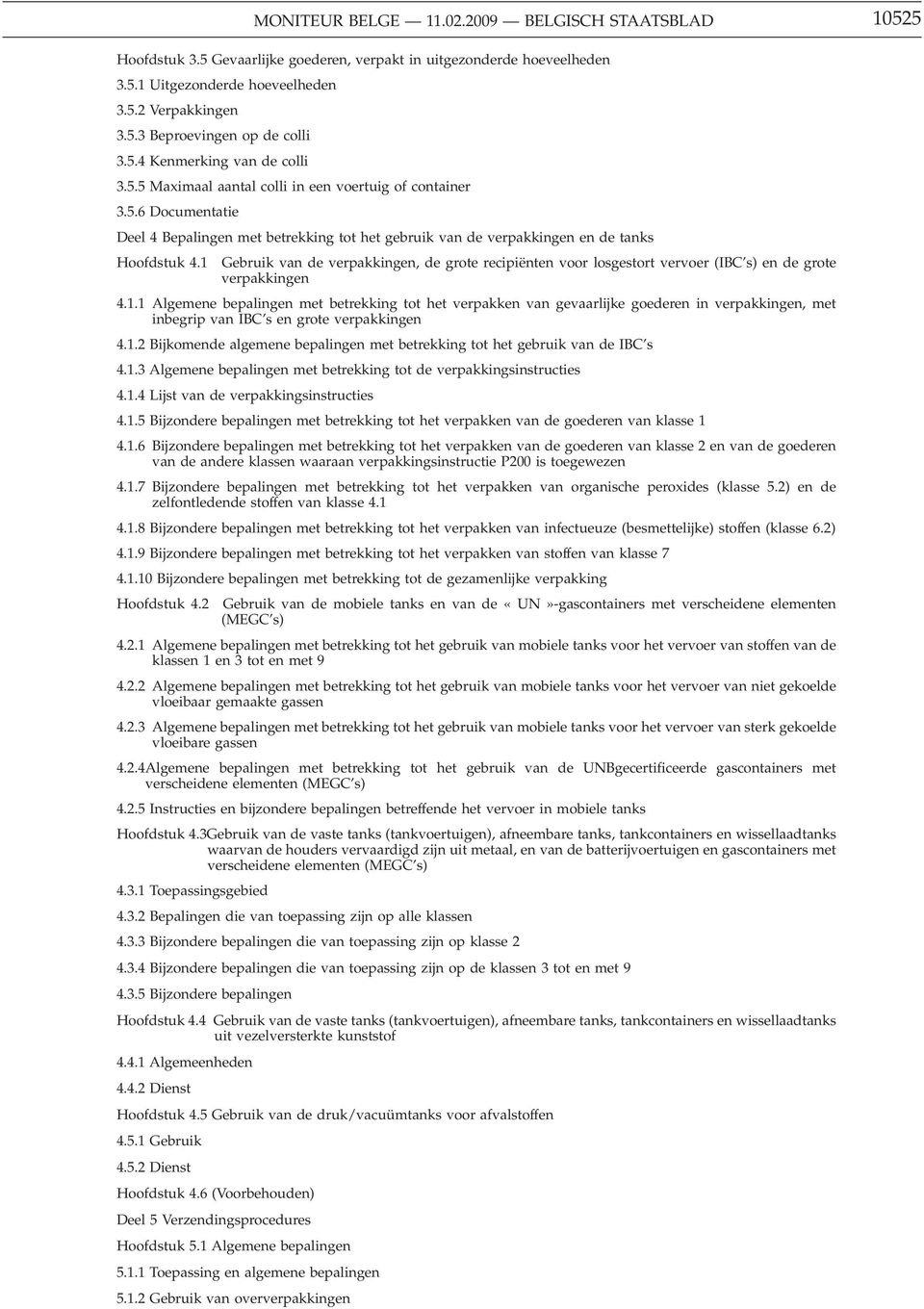 1 Gebruik van de verpakkingen, de grote recipiënten voor losgestort vervoer (IBC s) en de grote verpakkingen 4.1.1 Algemene bepalingen met betrekking tot het verpakken van gevaarlijke goederen in verpakkingen, met inbegrip van IBC s en grote verpakkingen 4.