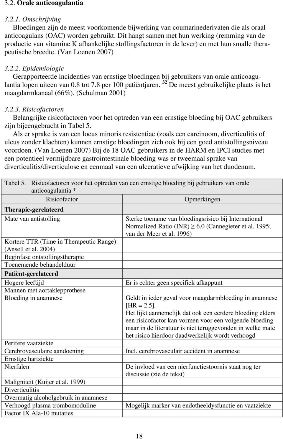 07) 3.2.2. Epidemiologie Gerapporteerde incidenties van ernstige bloedingen bij gebruikers van orale anticoagulantia lopen uiteen van 0.8 tot 7.8 per 100 patiëntjaren.