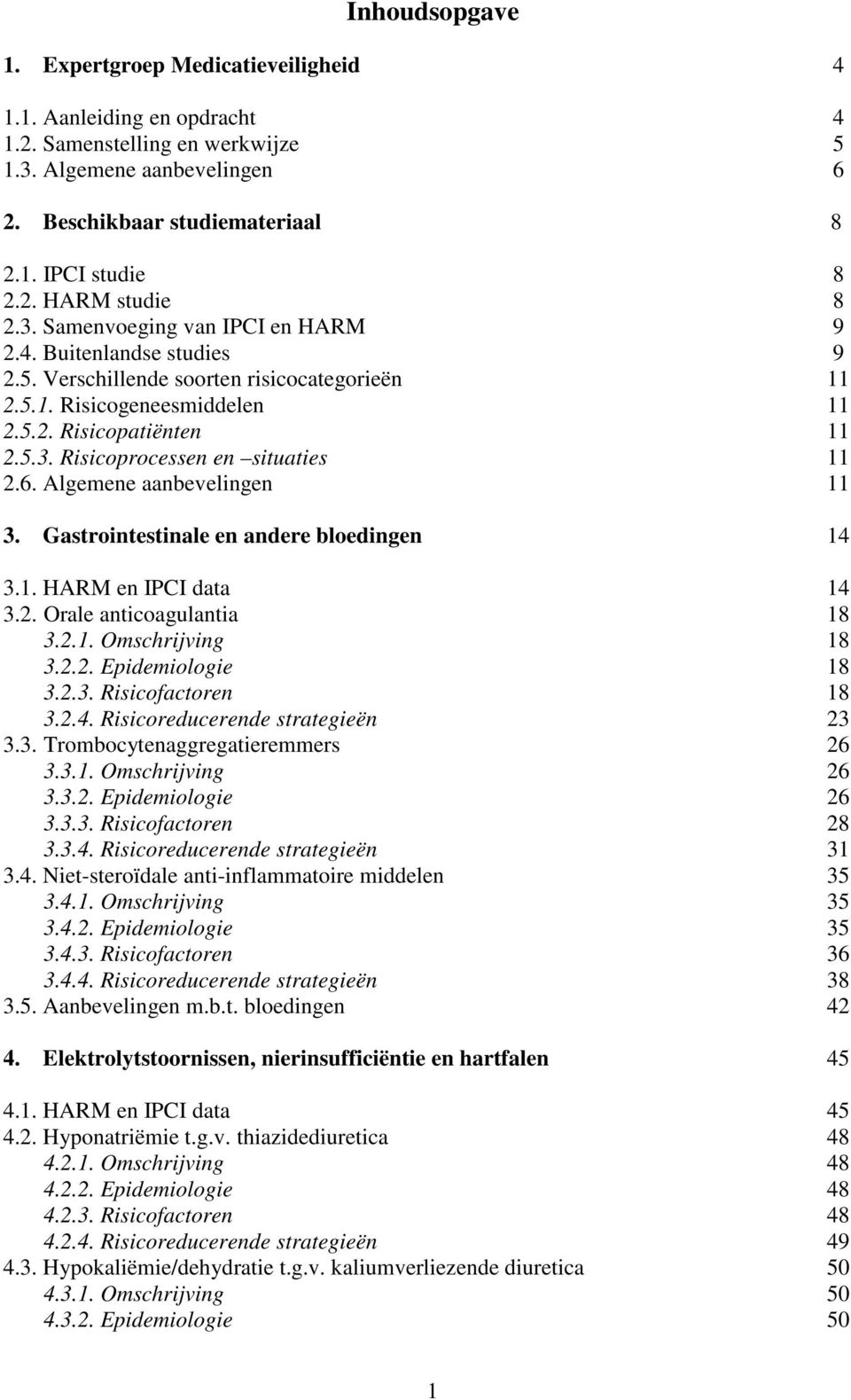 6. Algemene aanbevelingen 11 3. Gastrointestinale en andere bloedingen 14 3.1. HARM en IPCI data 14 3.2. Orale anticoagulantia 18 3.2.1. Omschrijving 18 3.2.2. Epidemiologie 18 3.2.3. Risicofactoren 18 3.