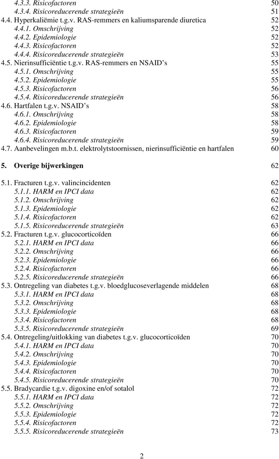 6. Hartfalen t.g.v. NSAID s 58 4.6.1. Omschrijving 58 4.6.2. Epidemiologie 58 4.6.3. Risicofactoren 59 4.6.4. Risicoreducerende strategieën 59 4.7. Aanbevelingen m.b.t. elektrolytstoornissen, nierinsufficiëntie en hartfalen 60 5.