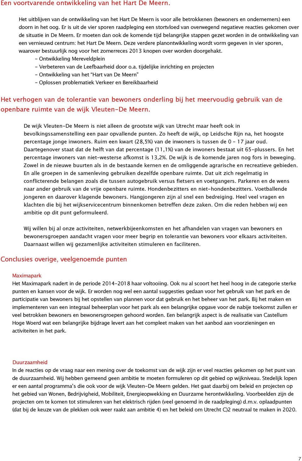 Er moeten dan ook de komende tijd belangrijke stappen gezet worden in de ontwikkeling van een vernieuwd centrum: het Hart De Meern.