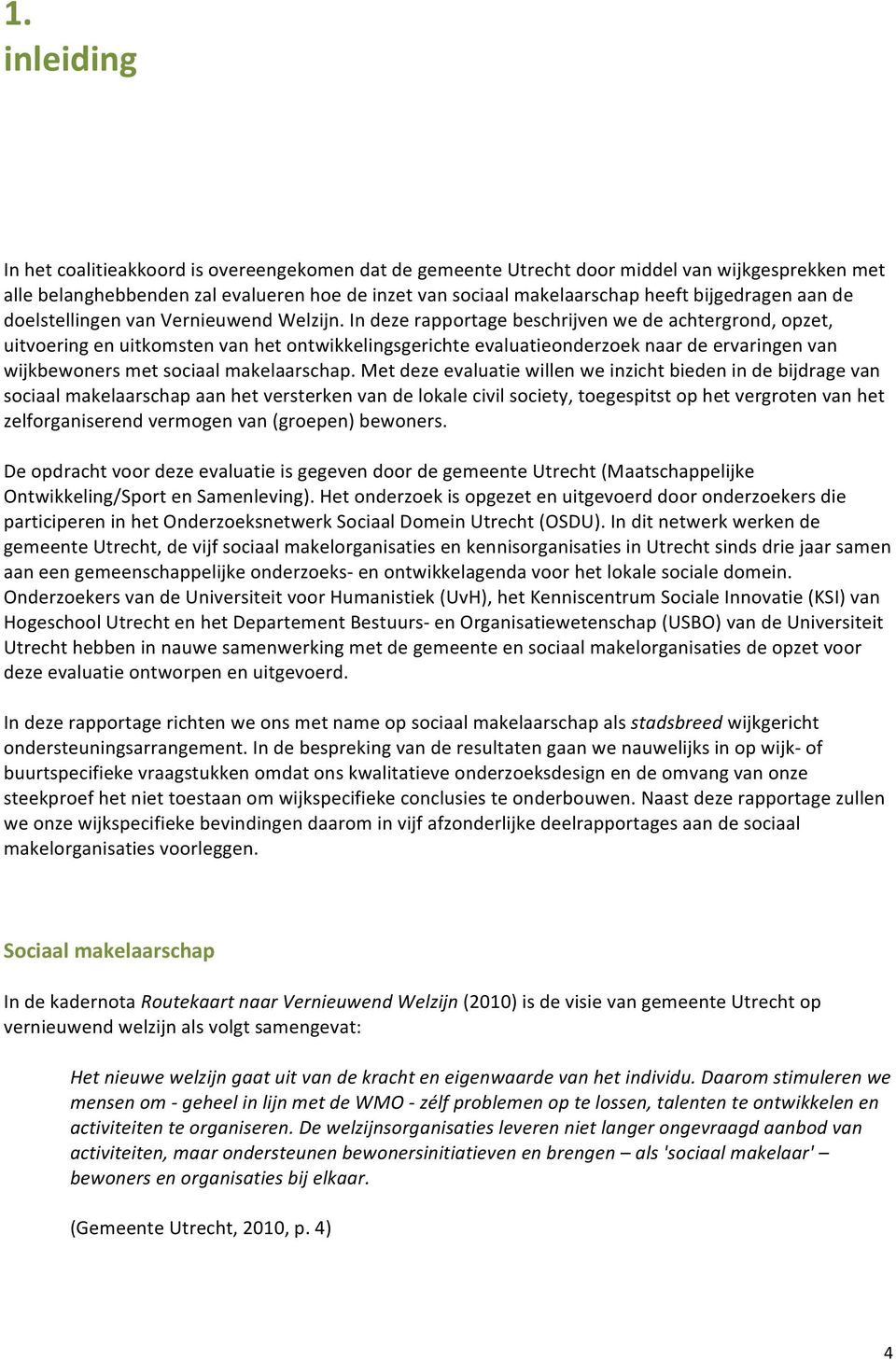 In deze rapportage beschrijven we de achtergrond, opzet, uitvoering en uitkomsten van het ontwikkelingsgerichte evaluatieonderzoek naar de ervaringen van wijkbewoners met sociaal makelaarschap.