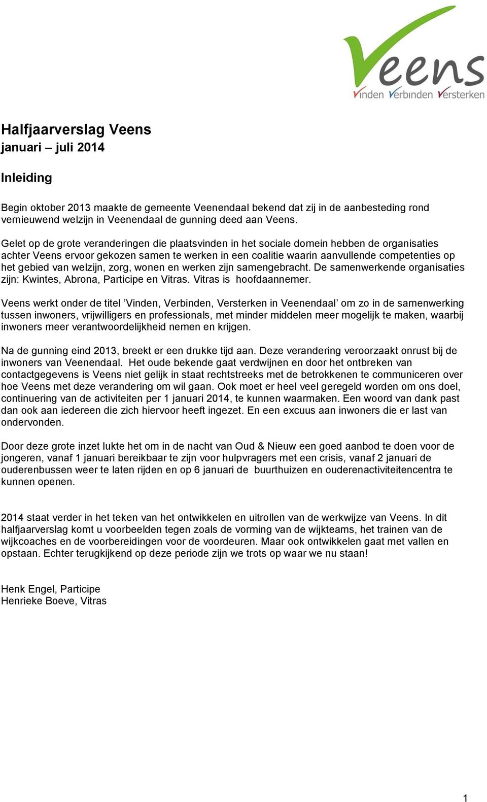 van welzijn, zorg, wonen en werken zijn samengebracht. De samenwerkende organisaties zijn: Kwintes, Abrona, Participe en Vitras. Vitras is hoofdaannemer.