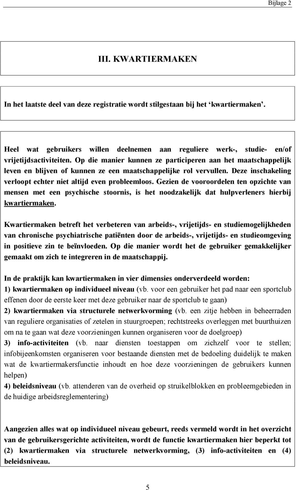 Gezien de vooroordelen ten opzichte van mensen met een psychische stoornis, is het noodzakelijk dat hulpverleners hierbij kwartiermaken.