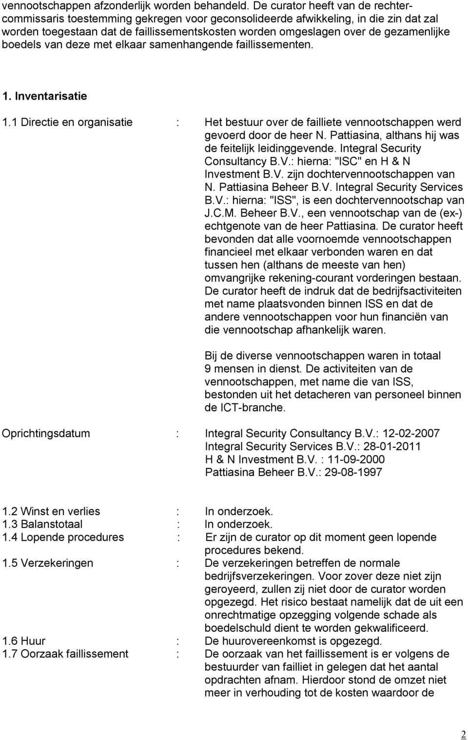 gezamenlijke boedels van deze met elkaar samenhangende faillissementen. 1. Inventarisatie 1.1 Directie en organisatie : Het bestuur over de failliete vennootschappen werd gevoerd door de heer N.