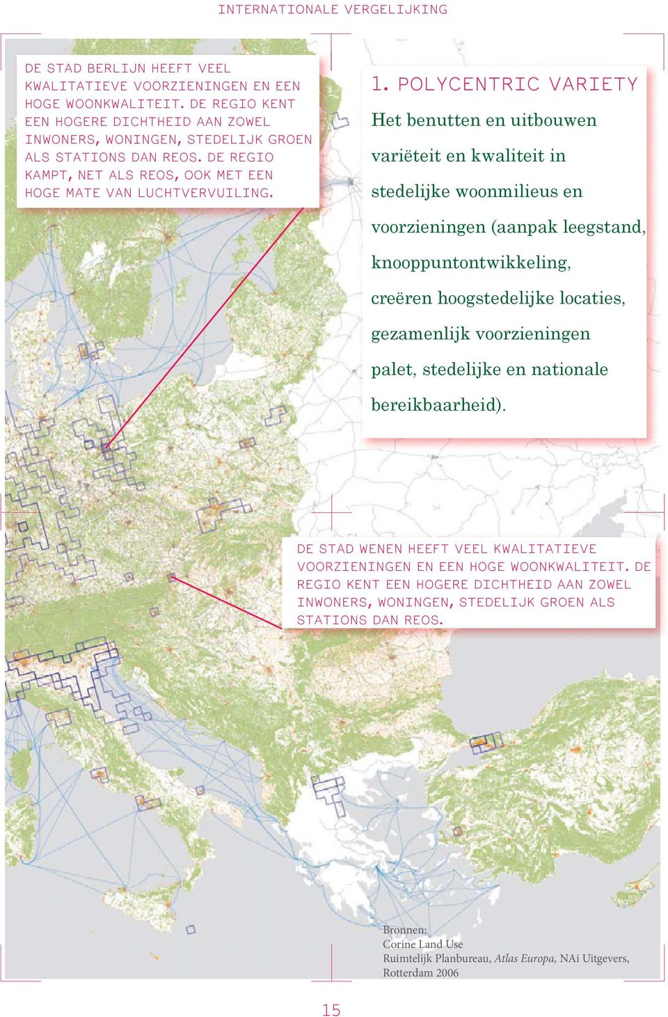 POLYCENTRIC VARIETY Het benutten en uitbouwen variëteit en kwaliteit in stedelijke woonmilieus en voorzieningen (aanpak leegstand, knooppuntontwikkeling, creëren hoogstedelijke locaties, gezamenlijk