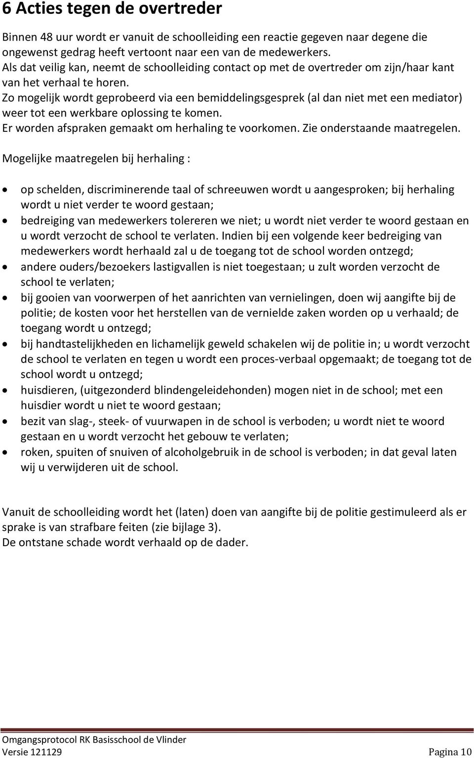 Zo mogelijk wordt geprobeerd via een bemiddelingsgesprek (al dan niet met een mediator) weer tot een werkbare oplossing te komen. Er worden afspraken gemaakt om herhaling te voorkomen.