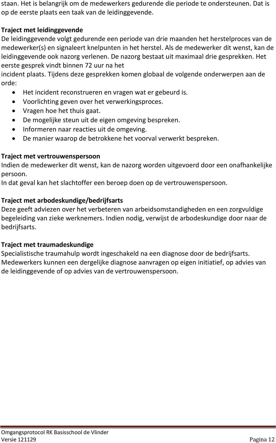 Als de medewerker dit wenst, kan de leidinggevende ook nazorg verlenen. De nazorg bestaat uit maximaal drie gesprekken. Het eerste gesprek vindt binnen 72 uur na het incident plaats.