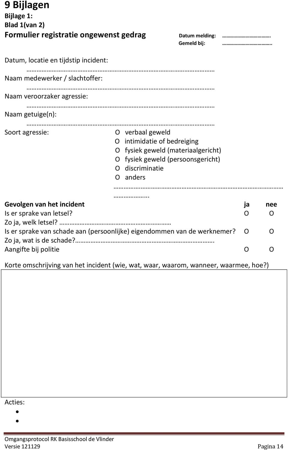 O fysiek geweld (materiaalgericht) O fysiek geweld (persoonsgericht) O discriminatie O anders.... Gevolgen van het incident ja nee Is er sprake van letsel?